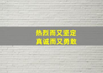 热烈而又坚定 真诚而又勇敢